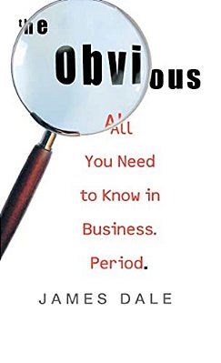 The Obvious: All You Need To Know In Business. Period. -..