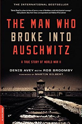 The Man Who Broke Into Auschwitz: A True Story Of World War II-..
