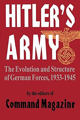 Hitler's Army: The Evolution And Structure Of German Forces 1933-1945-..