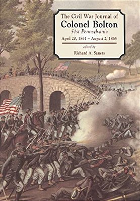 The Civil War Journals Of Colonel Bolton: 51St Pennsylvania April 20, 1861- August 2, 1865-..