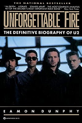 Unforgettable Fire: Past, Present, And Future - The Definitive Biography Of U2-..