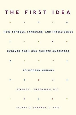 The First Idea: How Symbols, Language, And Intelligence Evolved From Our Primate Ancestors To Modern Humans-..