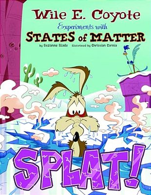 Splat!: Wile E. Coyote Experiments With States Of Matter-..