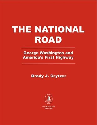 The National Road: George Washington And America's First Highway West-..