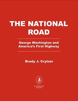 The National Road: George Washington And America's First Highway West-..