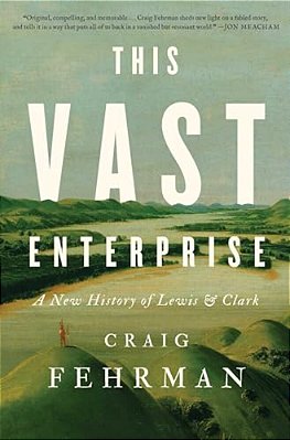 This Vast Enterprise: A New History Of Lewis & Clark-..
