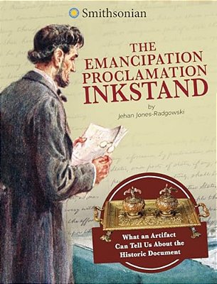 The Emancipation Proclamation Inkstand: What An Artifact Can Tell US About The Historic Document-..