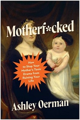 Motherf*cked: How To Stop Your Mother's Toxic Drama From Ruining Your Life-..