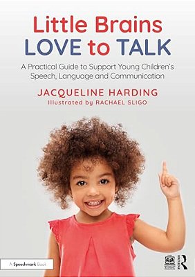 Little Brains Love To Talk: A Practical Guide To Support Young Children's Speech, Language And Communication-..