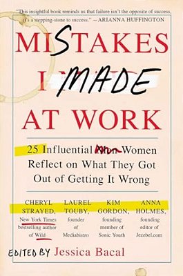 Mistakes I Made At Work: 25 Influential Women Reflect On What They Got Out Of Getting It Wrong-..