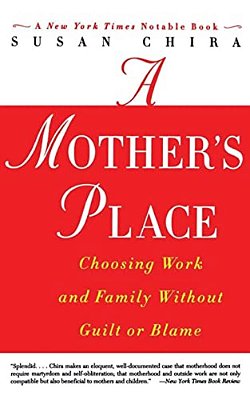 A Mother's Place: Choosing Work And Family Without Guilt Or Blame-..