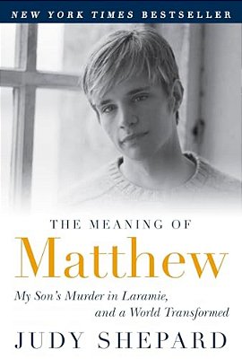 The Meaning Of Matthew: My Son's Murder In Laramie, And A World Transformed-..