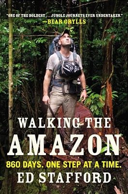 Walking The Amazon: 860 Days. One Step At A Time. -..