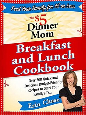 The $5 Dinner Mom Breakfast And Lunch Cookbook: 200 Recipes For Quick, Delicious, And Nourishing Meals That Are Easy On The Budget And A Snap To Prepa-..