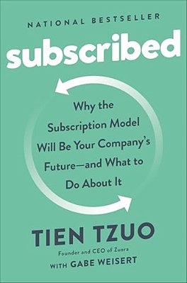 Subscribed: Why The Subscription Model Will Be Your Company's Future - And What To Do About-..