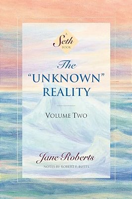 The Unknown Reality, Volume Two: A Seth Book-..