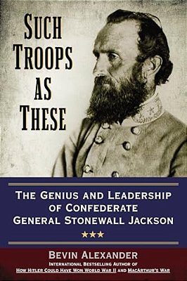 Such Troops As These: The Genius And Leadership Of Confederate General Stonewall Jackson-..