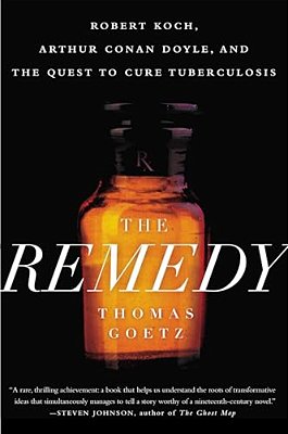 The Remedy: Robert Koch, Arthur Conan Doyle, And The Quest To Cure Tuberculosis-..