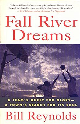 Fall River Dreams: A Team's Quest For Glory, A Town's Search For It's Soul-..