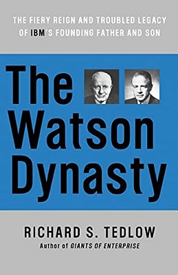 The Watson Dynasty: The Fiery Reign And Troubled Legacy Of Ibm's Founding Father And Son-..