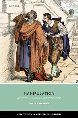 Manipulation: Its Nature, Mechanisms, And Moral Status-..