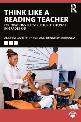 Think Like A Reading Teacher: Foundations For Structured Literacy In Grades K-5-..