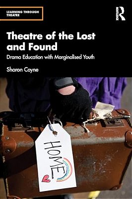 Theatre Of The Lost And Found: Drama Education With Marginalised Youth-..