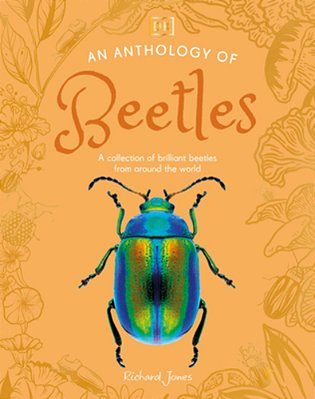 An Anthology Of Beetles: A Collection Of Brilliant Beetles From Around The World-..