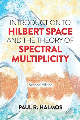 Introduction To Hilbert Space And The Theory Of Spectral Multiplicity: Second Edition-..