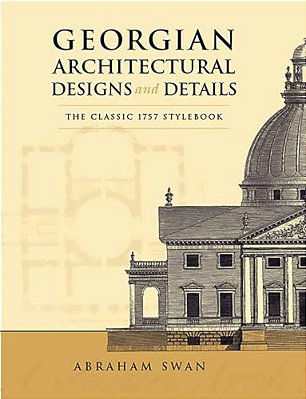 Georgian Architectural Designs And Details: The Classic 1757 Stylebook-..
