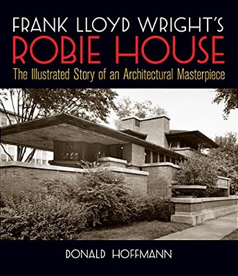 Frank Lloyd Wright's Robie House: The Illustrated Story Of An Architectural Masterpiece-..