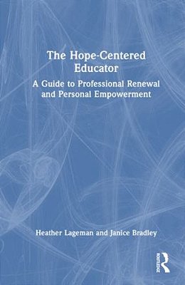 The Hope-Centered Educator: A Guide To Professional Renewal And Personal Empowerment-..