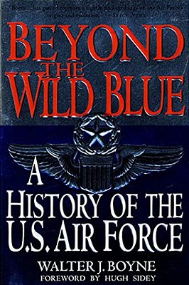 Beyond The Wild Blue: A History Of The U. S. Air Force, 1947-1997-..