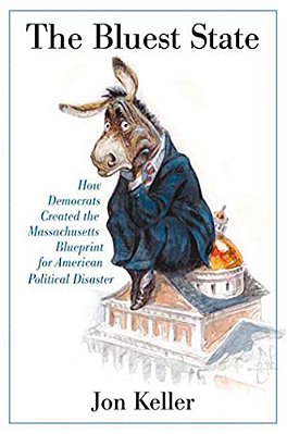 The Bluest State: How Democrats Created The Massachusetts Blueprint For American Political Disaster-..