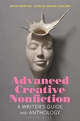 Advanced Creative Nonfiction: A Writer's Guide And Anthology-..