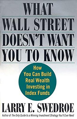 What Wall Street Doesn't Want You To Know: How You Can Build Real Wealth Investing In Index Funds-..