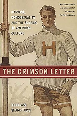 The Crimson Letter: Harvard, Homosexuality, And The Shaping Of American Culture-..