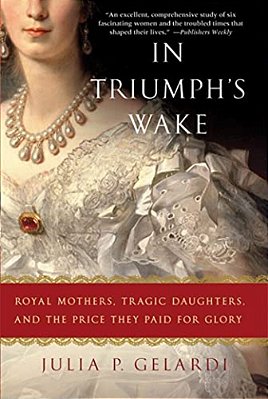 In Triumph's Wake: Royal Mothers, Tragic Daughters, And The Price They Paid For Glory-..