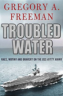 Troubled Water: Race, Mutiny, And Bravery On The Uss Kitty Hawk-..