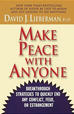 Make Peace With Anyone: Breakthrough Strategies To Quickly End Any Conflict, Feud, Or Estrangement-..