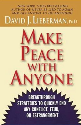 Make Peace With Anyone: Breakthrough Strategies To Quickly End Any Conflict, Feud, Or Estrangement-..