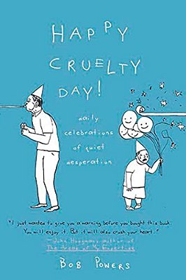 Happy Cruelty Day!: Daily Celebrations Of Quiet Desperation-..