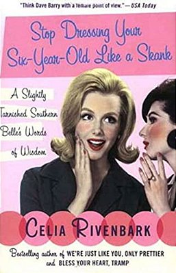 Stop Dressing Your Six-Year-old Like A Skank: A Slightly Tarnished Southern Belle's Words Of Wisdom-..