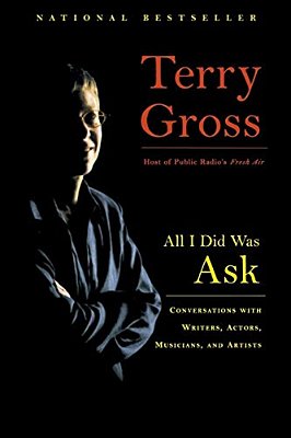All I Did Was Ask: Conversations With Writers, Actors, Musicians, And Artists-..