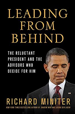 Leading From Behind: The Reluctant President And The Advisors Who Decide For Him-..