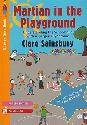 Martian In The Playground: Understanding The Schoolchild With Asperger's Syndrome-..