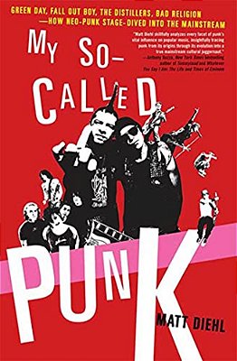My So-Called Punk: Green Day, Fall Out Boy, The Distillers, Bad Religion---how Neo-Punk Stage-Dived Into The Mainstream-..