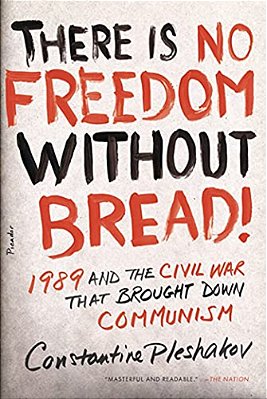 There Is No Freedom Without Bread!: 1989 And The Civil War That Brought Down Communism-..