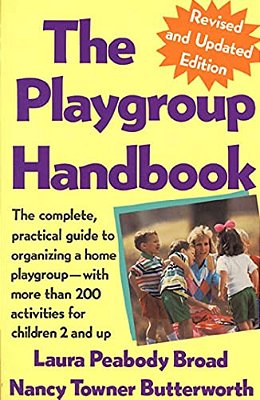 The Playgroup Handbook: The Complete, Pratical Guide To Organizing A Home Playgroup--with More Than 200 Activities For Children 2 And Up-..