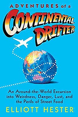 Adventures Of A Continental Drifter: An Around-The-world Excursion Into Weirdness, Danger, Lust, And The Perils Of Street Food-..